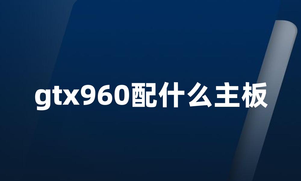 gtx960配什么主板