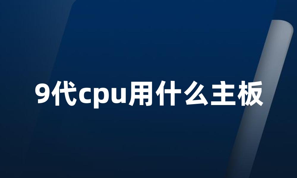 9代cpu用什么主板