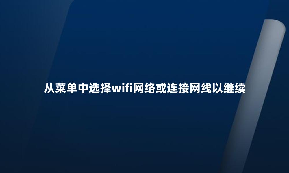 从菜单中选择wifi网络或连接网线以继续