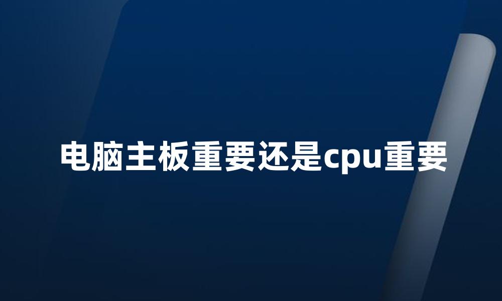 电脑主板重要还是cpu重要