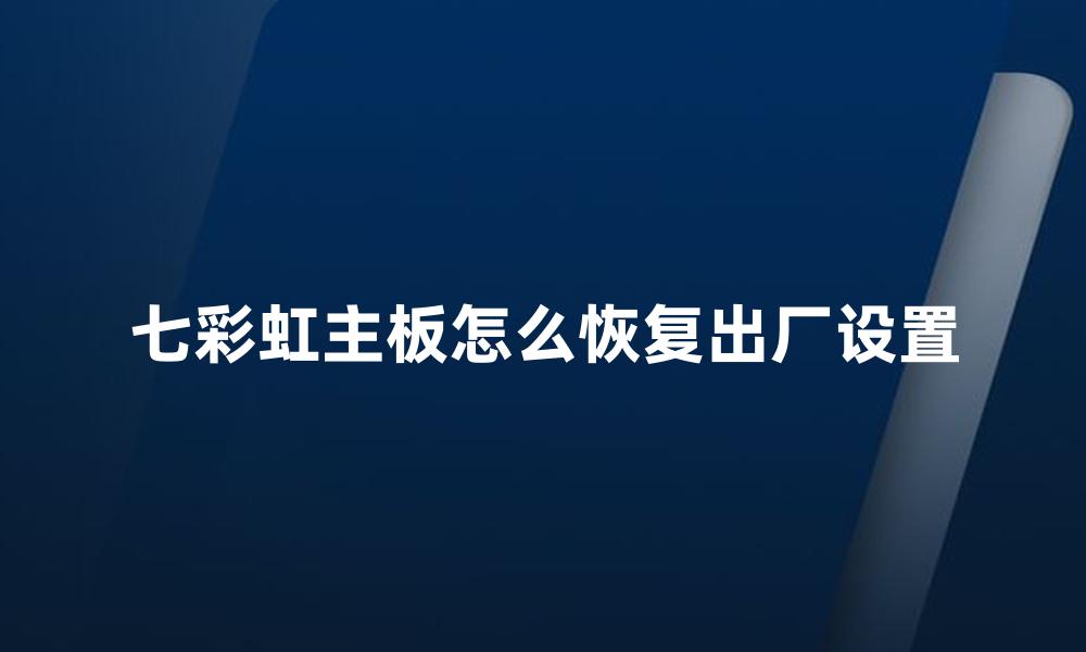 七彩虹主板怎么恢复出厂设置