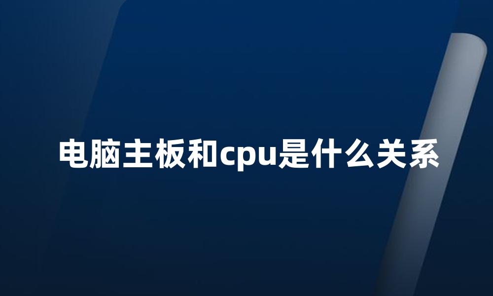 电脑主板和cpu是什么关系