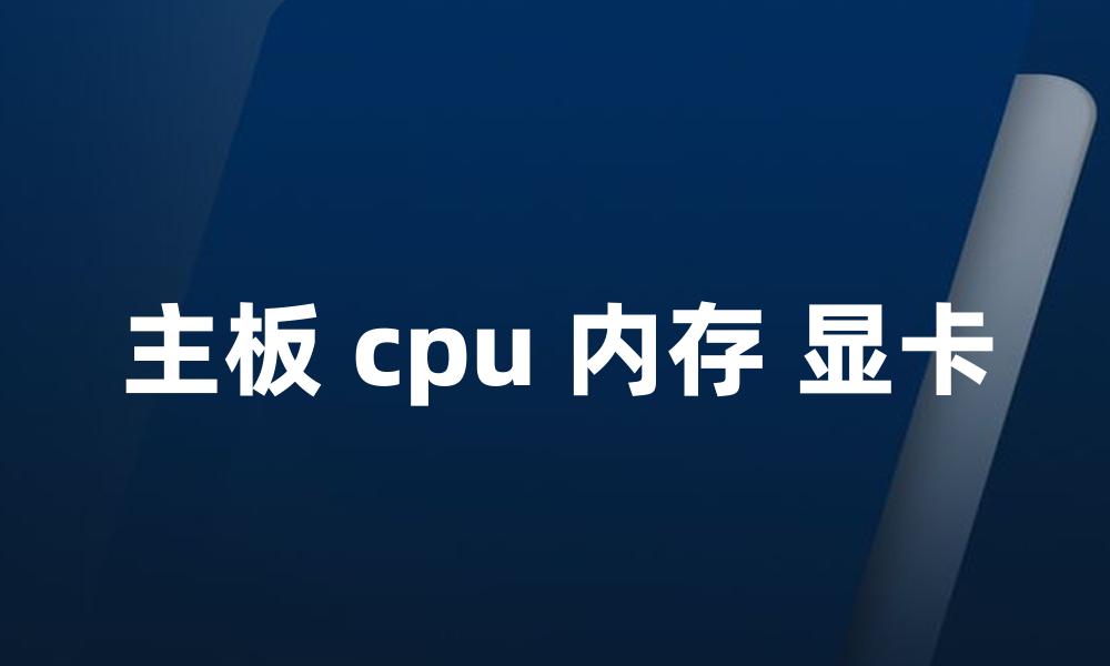 主板 cpu 内存 显卡