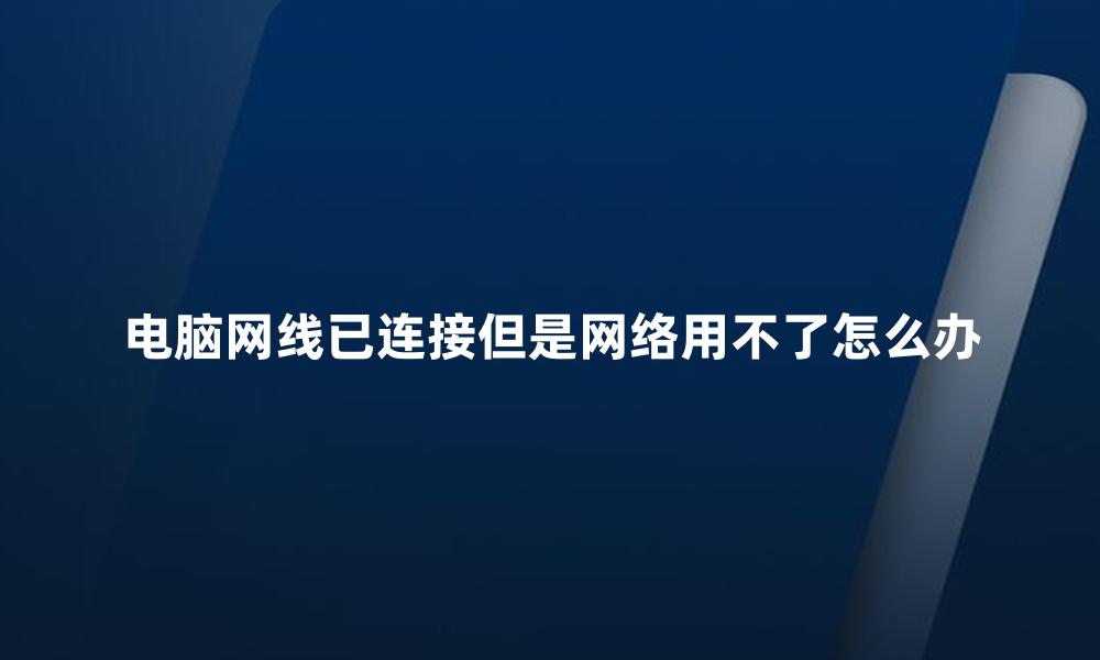 电脑网线已连接但是网络用不了怎么办