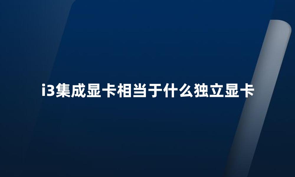 i3集成显卡相当于什么独立显卡