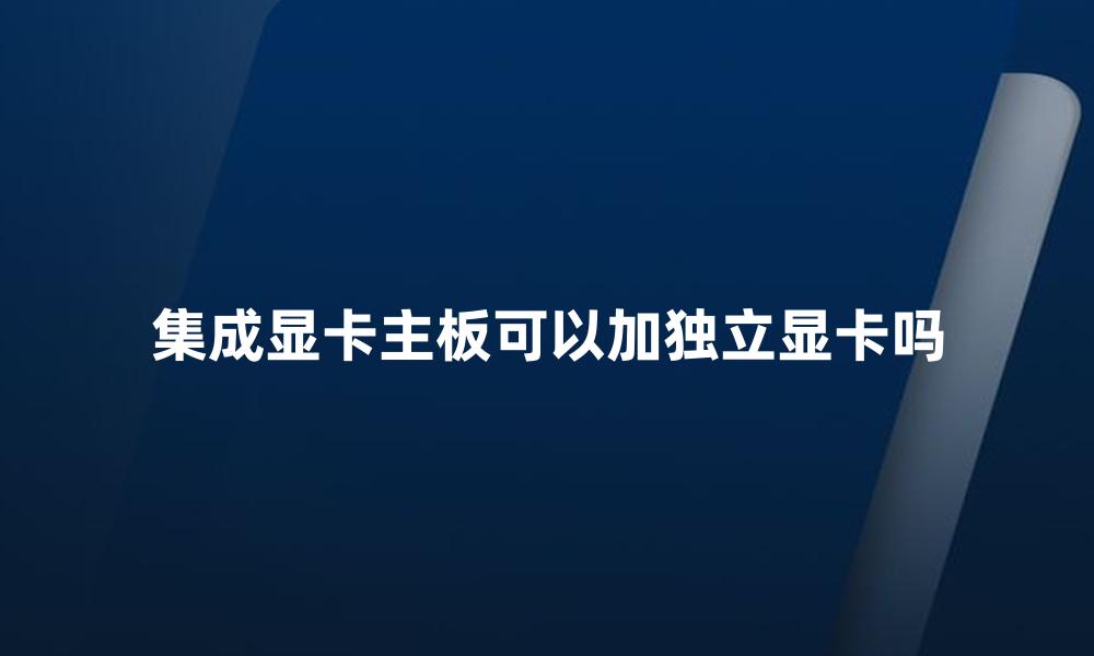 集成显卡主板可以加独立显卡吗