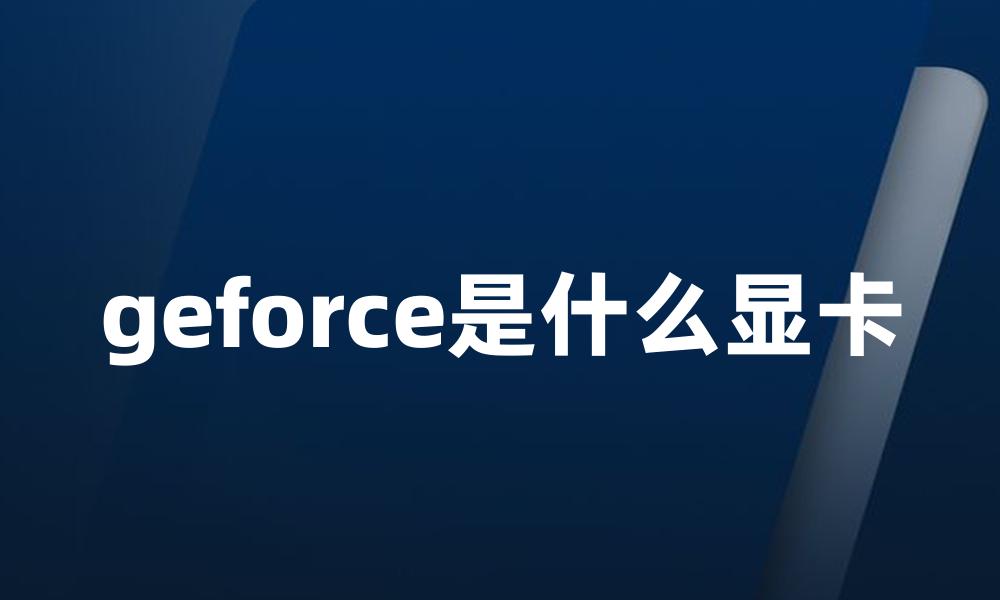 geforce是什么显卡