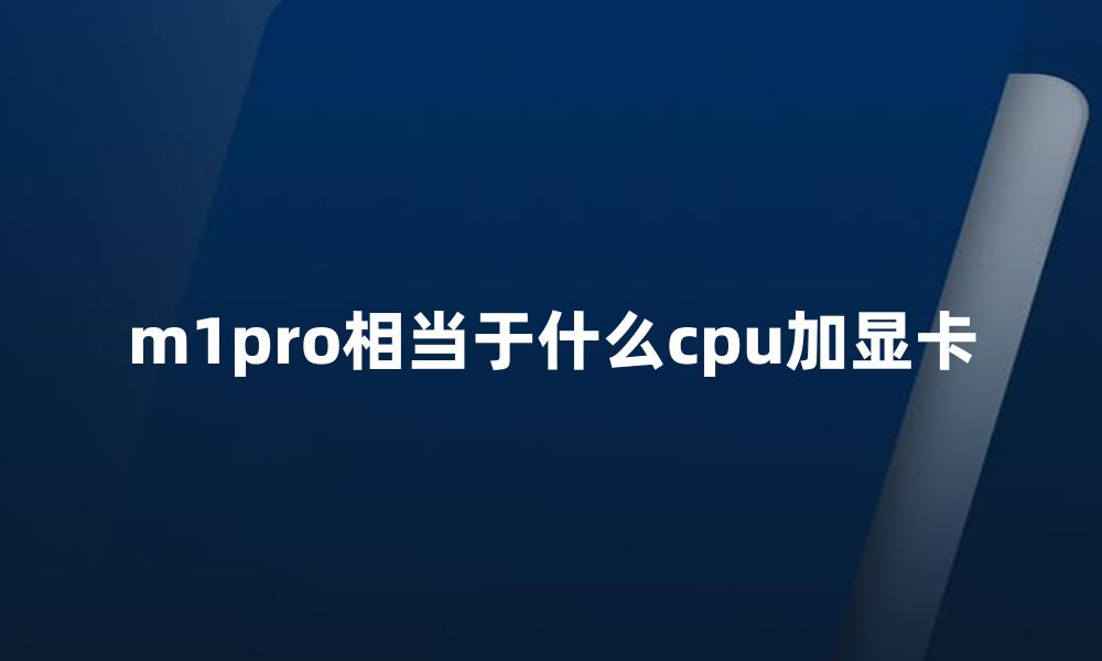 m1pro相当于什么cpu加显卡