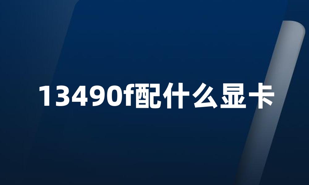 13490f配什么显卡