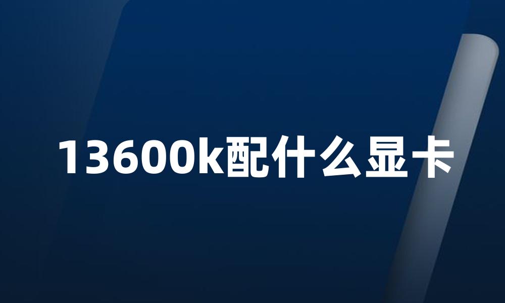 13600k配什么显卡