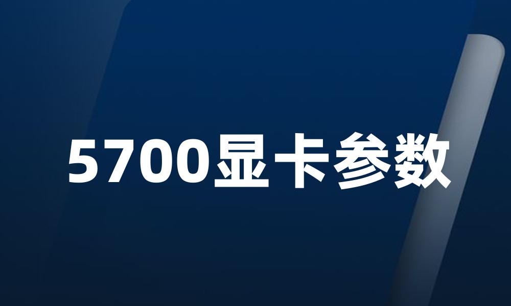 5700显卡参数