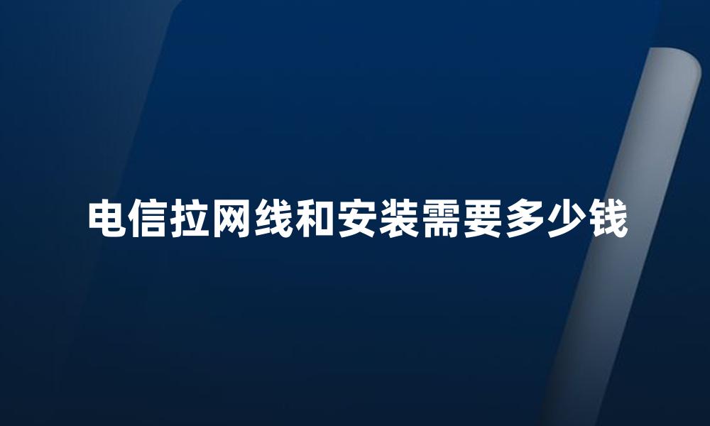 电信拉网线和安装需要多少钱