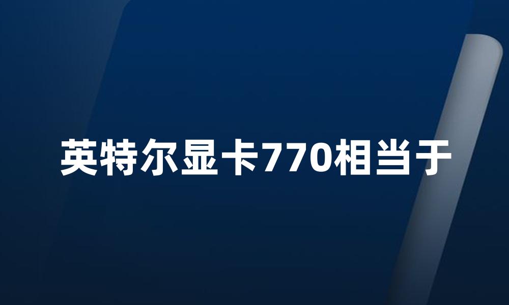 英特尔显卡770相当于