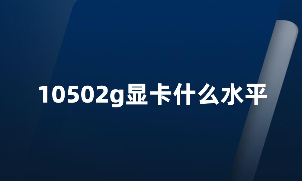 10502g显卡什么水平