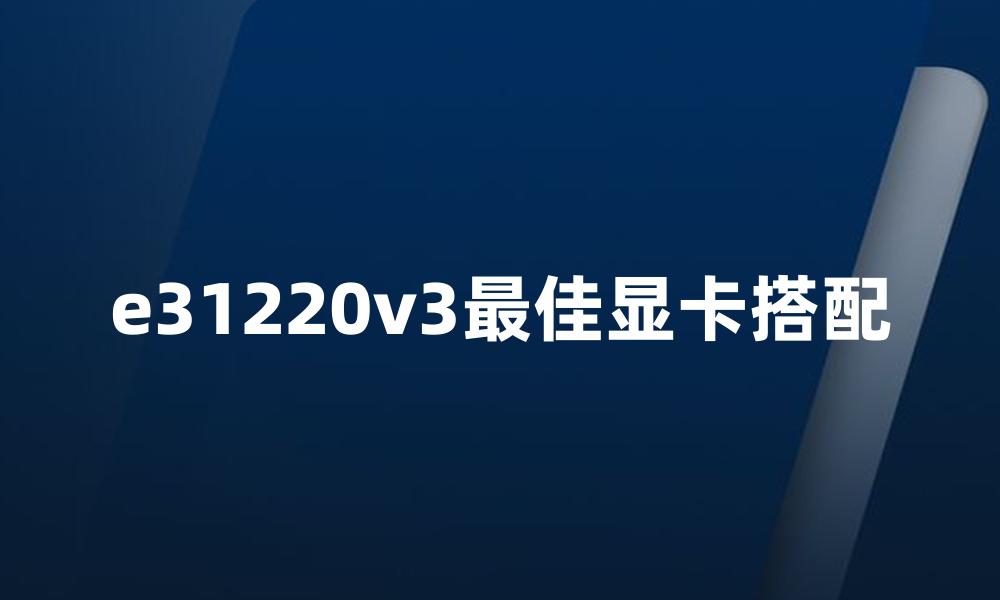 e31220v3最佳显卡搭配