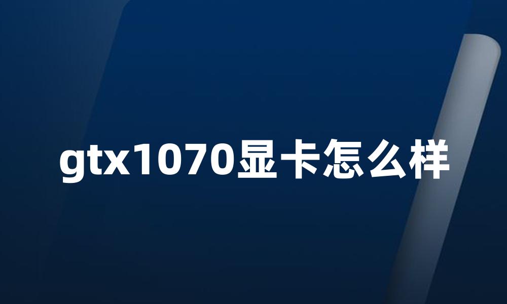 gtx1070显卡怎么样