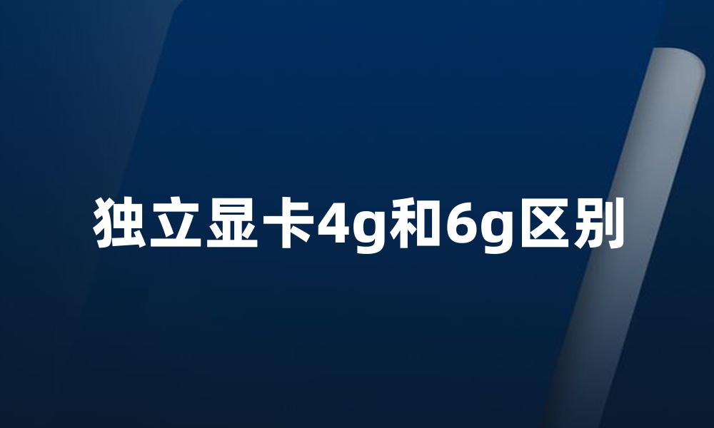 独立显卡4g和6g区别