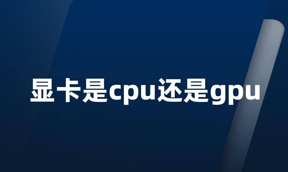 显卡是cpu还是gpu