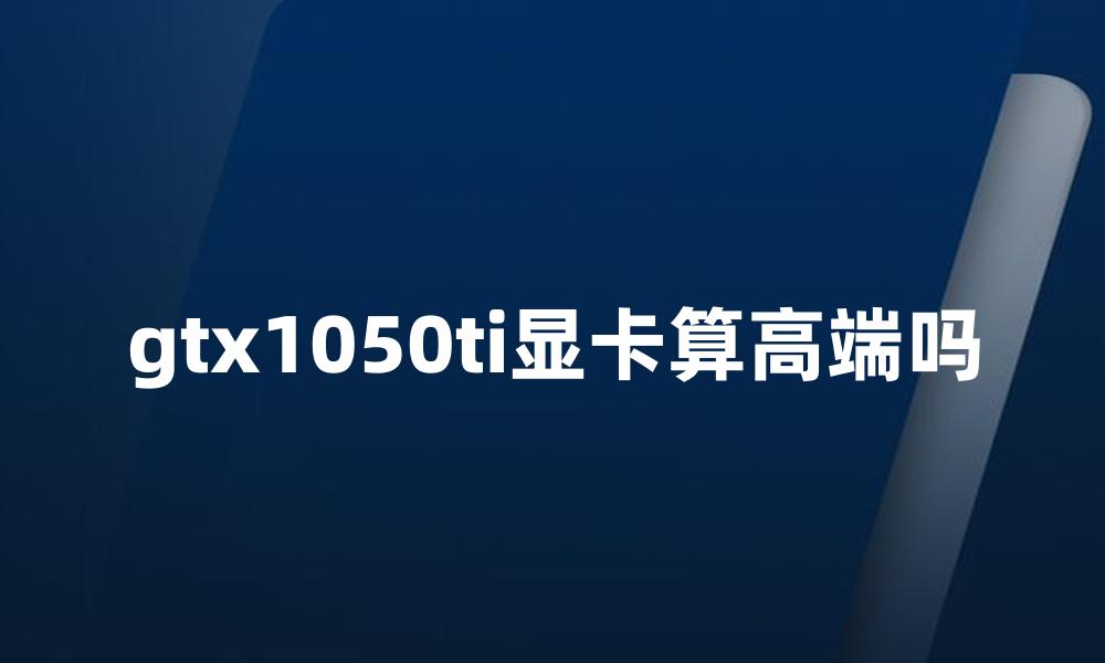 gtx1050ti显卡算高端吗