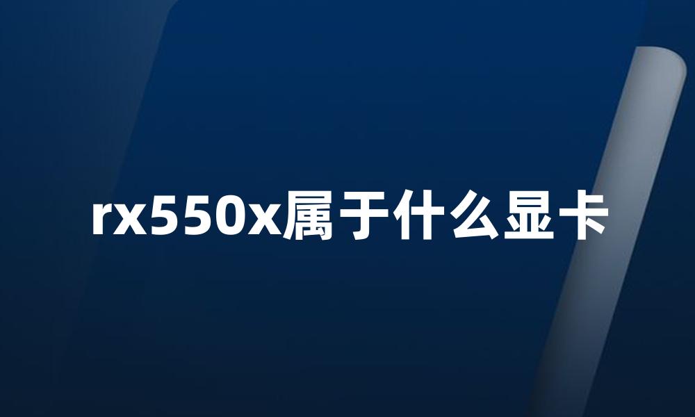 rx550x属于什么显卡