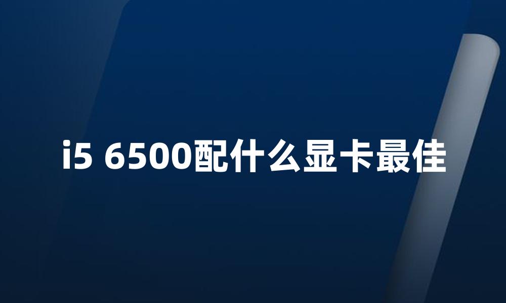 i5 6500配什么显卡最佳