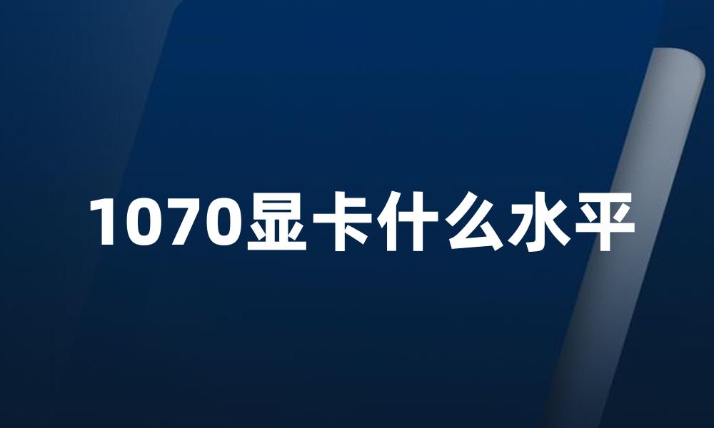 1070显卡什么水平