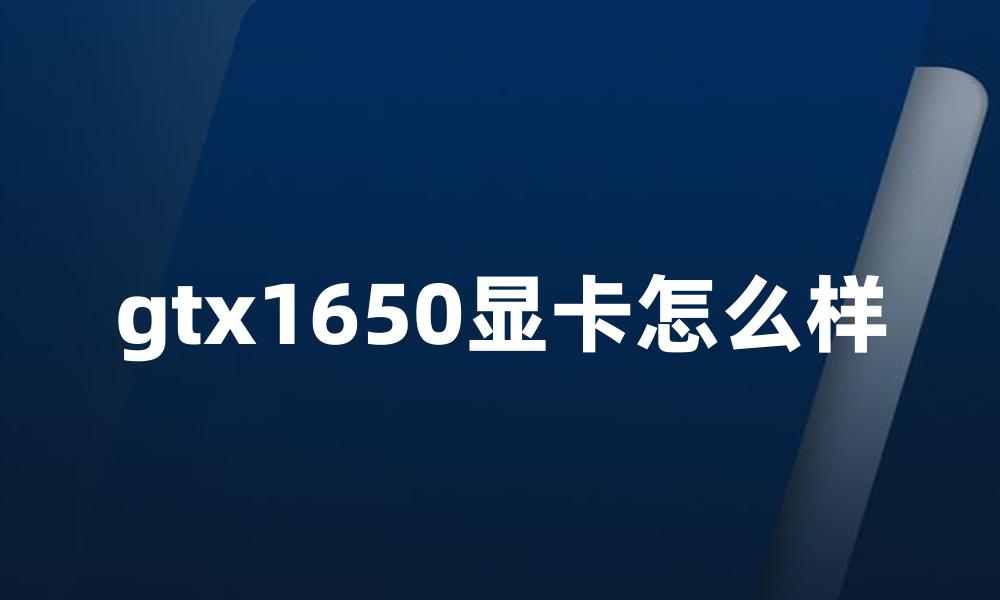 gtx1650显卡怎么样