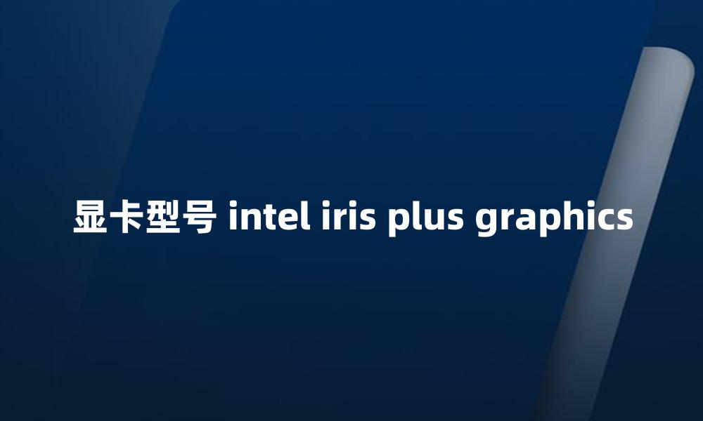 显卡型号 intel iris plus graphics