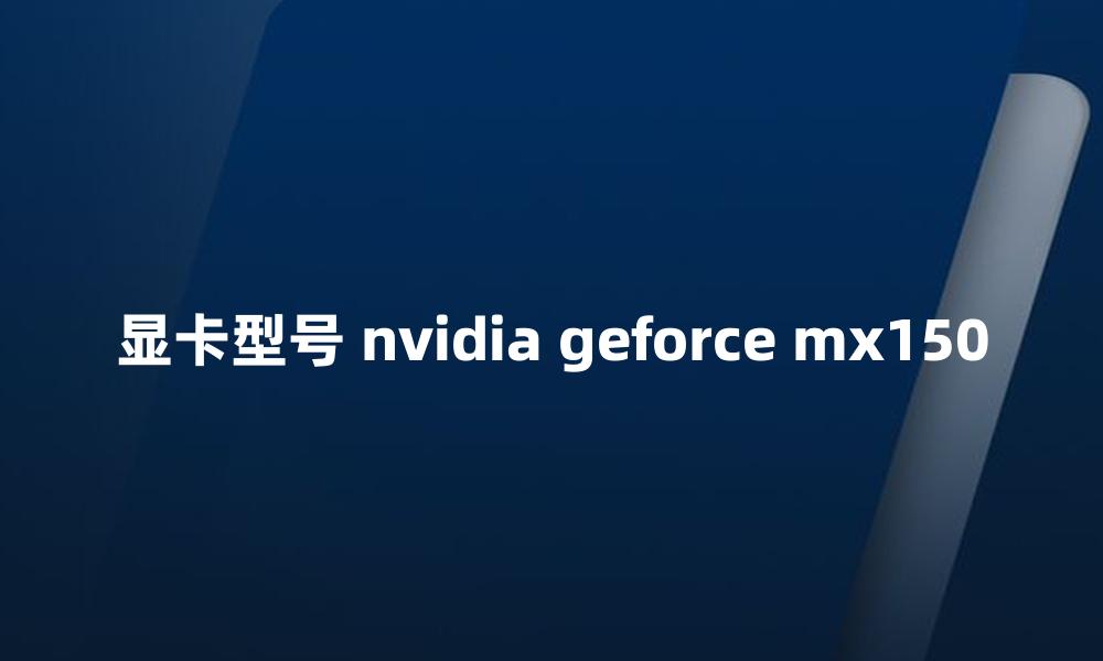 显卡型号 nvidia geforce mx150