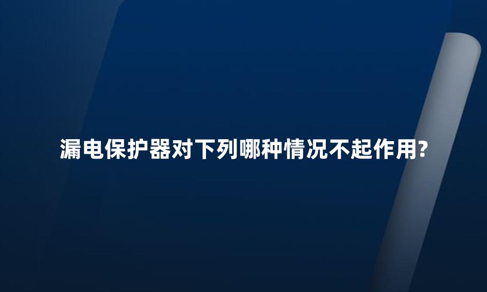 漏电保护器对下列哪种情况不起作用?