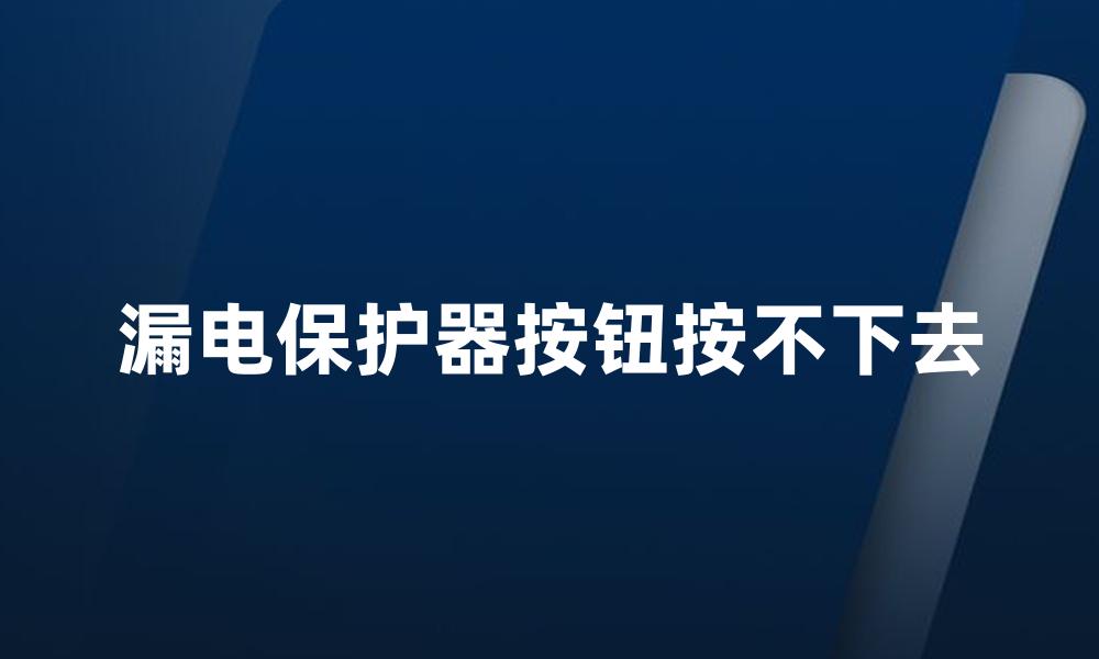 漏电保护器按钮按不下去