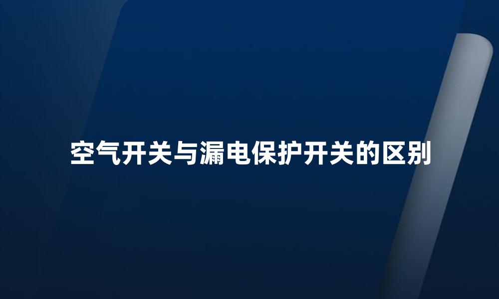 空气开关与漏电保护开关的区别