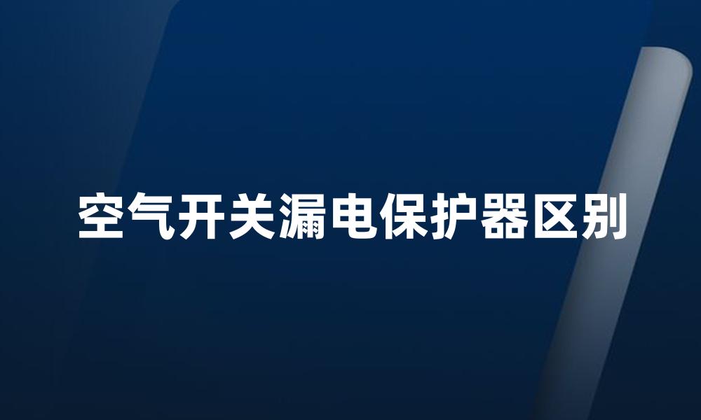 空气开关漏电保护器区别