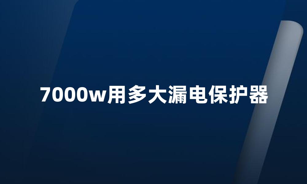 7000w用多大漏电保护器