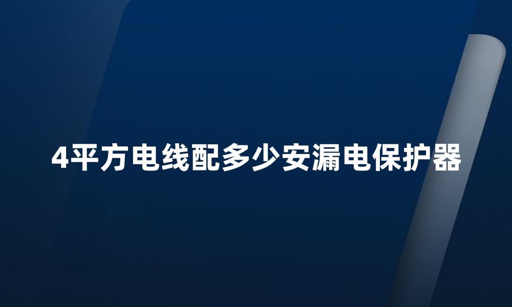 4平方电线配多少安漏电保护器