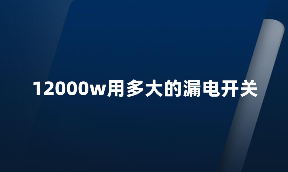 12000w用多大的漏电开关