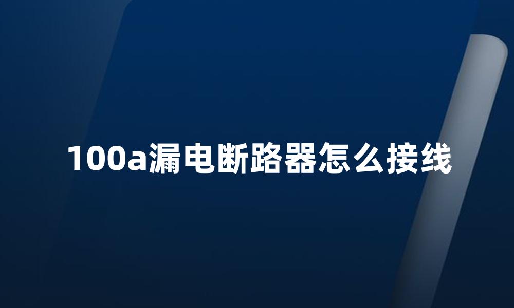 100a漏电断路器怎么接线