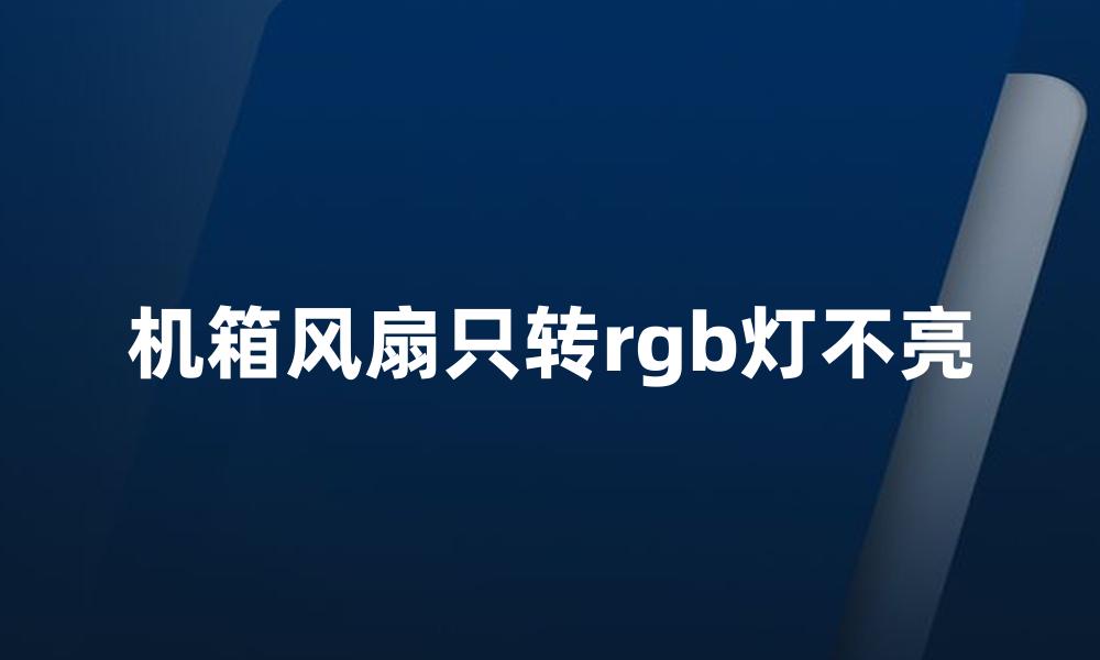 机箱风扇只转rgb灯不亮