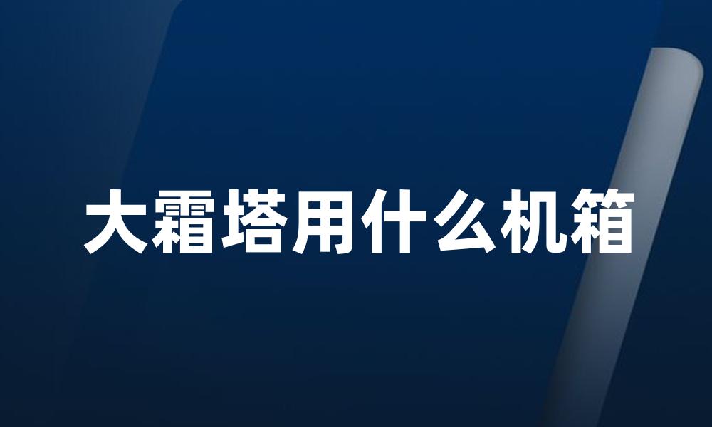 大霜塔用什么机箱