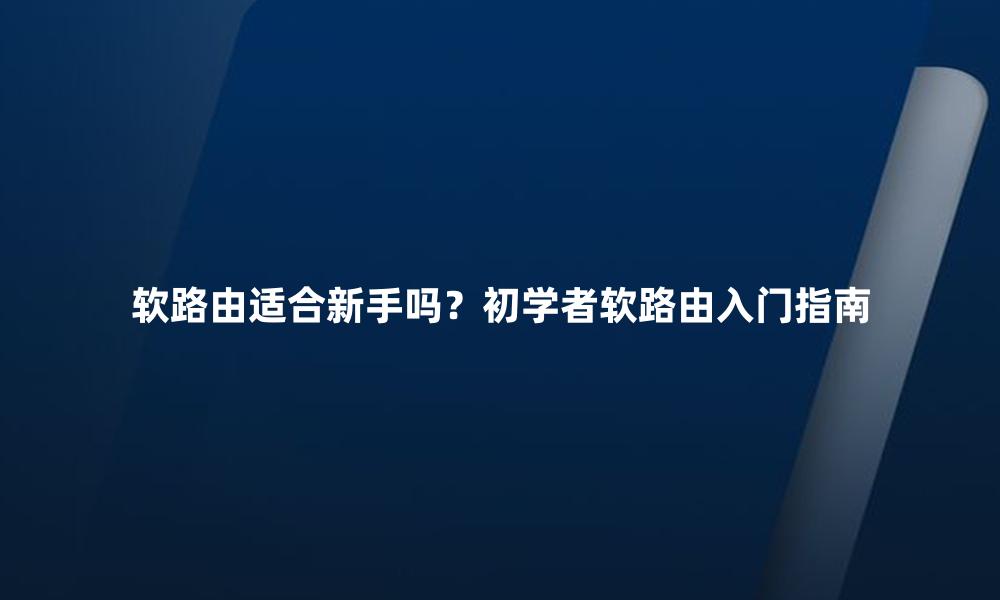 软路由适合新手吗？初学者软路由入门指南