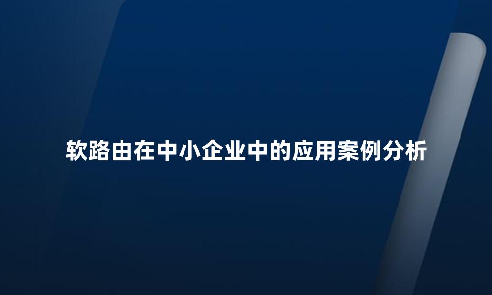 软路由在中小企业中的应用案例分析