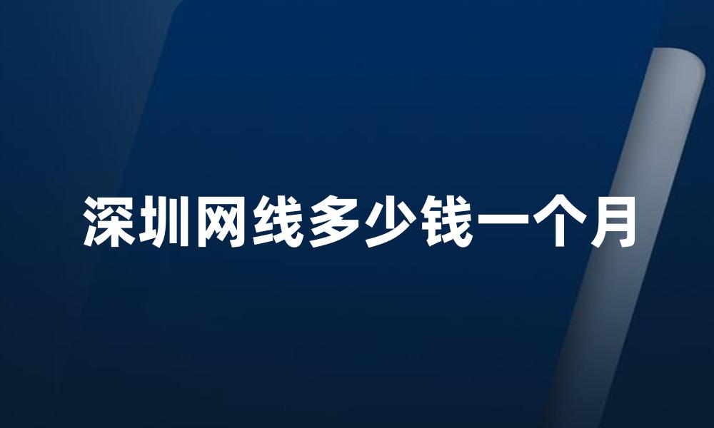 深圳网线多少钱一个月