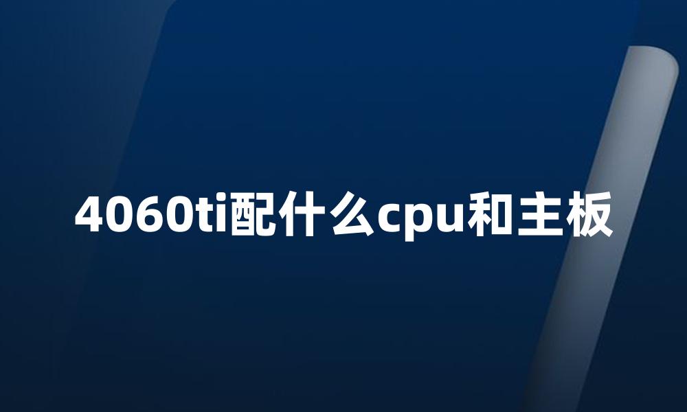 4060ti配什么cpu和主板