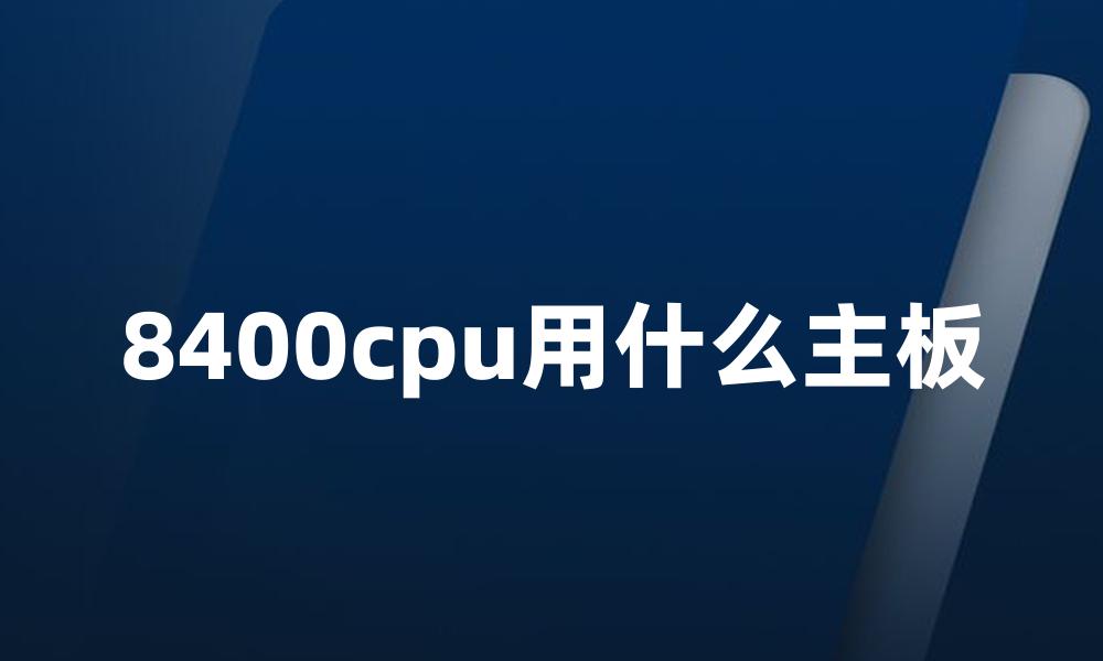 8400cpu用什么主板