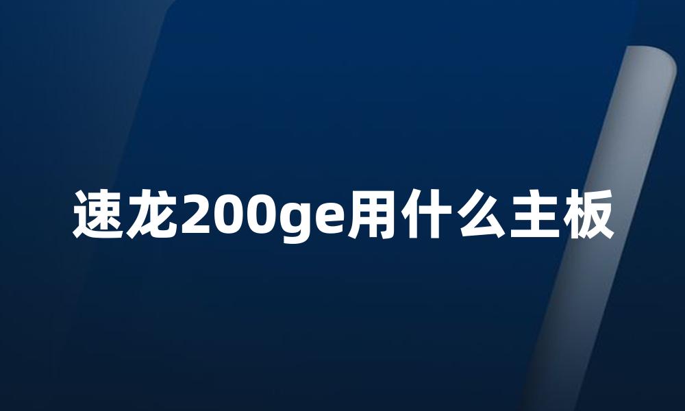 速龙200ge用什么主板