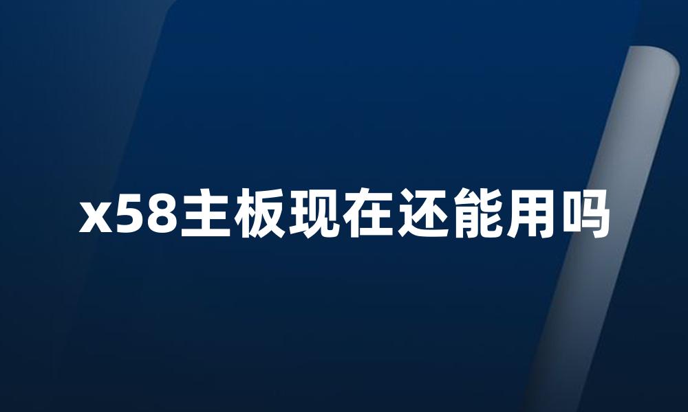 x58主板现在还能用吗