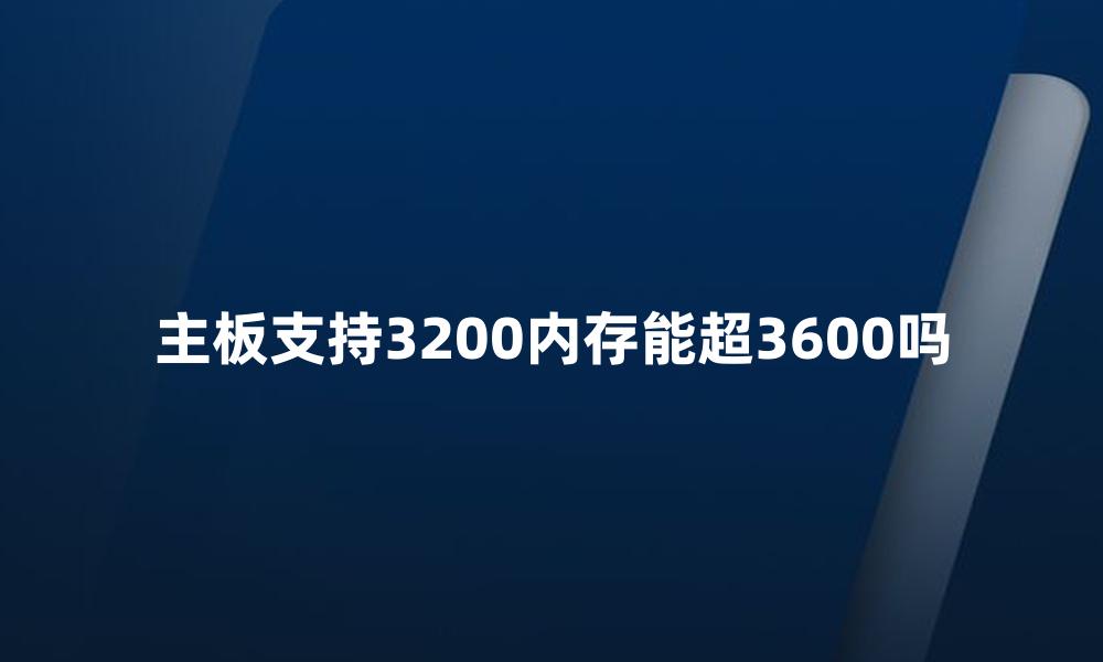 主板支持3200内存能超3600吗