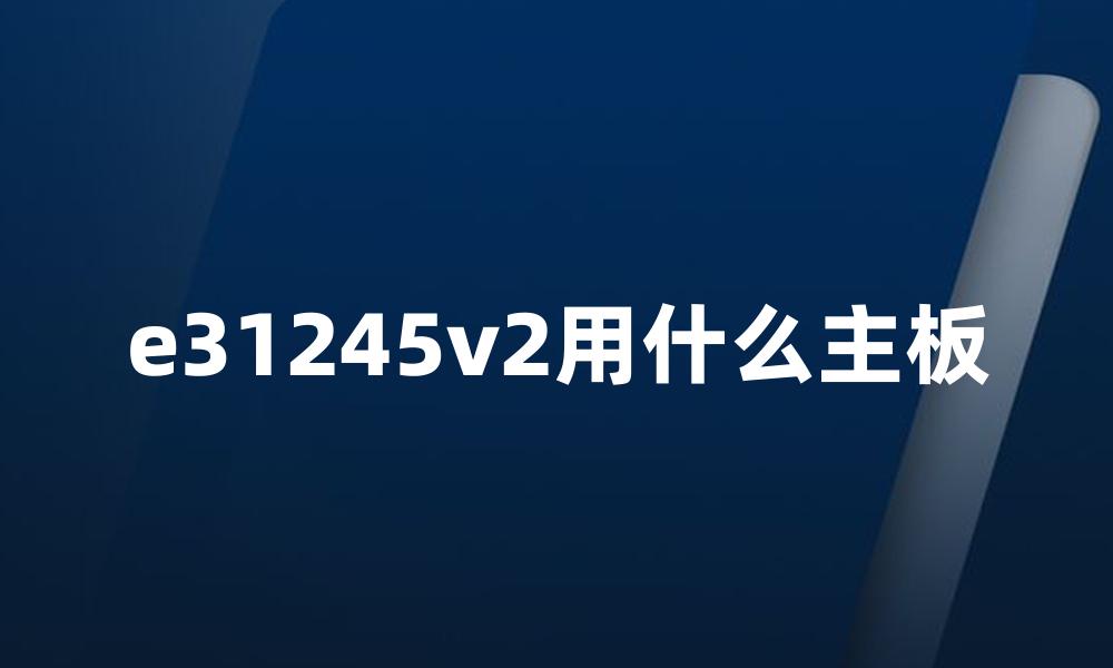 e31245v2用什么主板