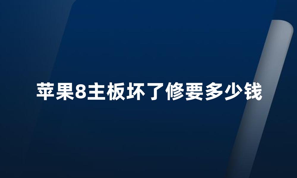 苹果8主板坏了修要多少钱