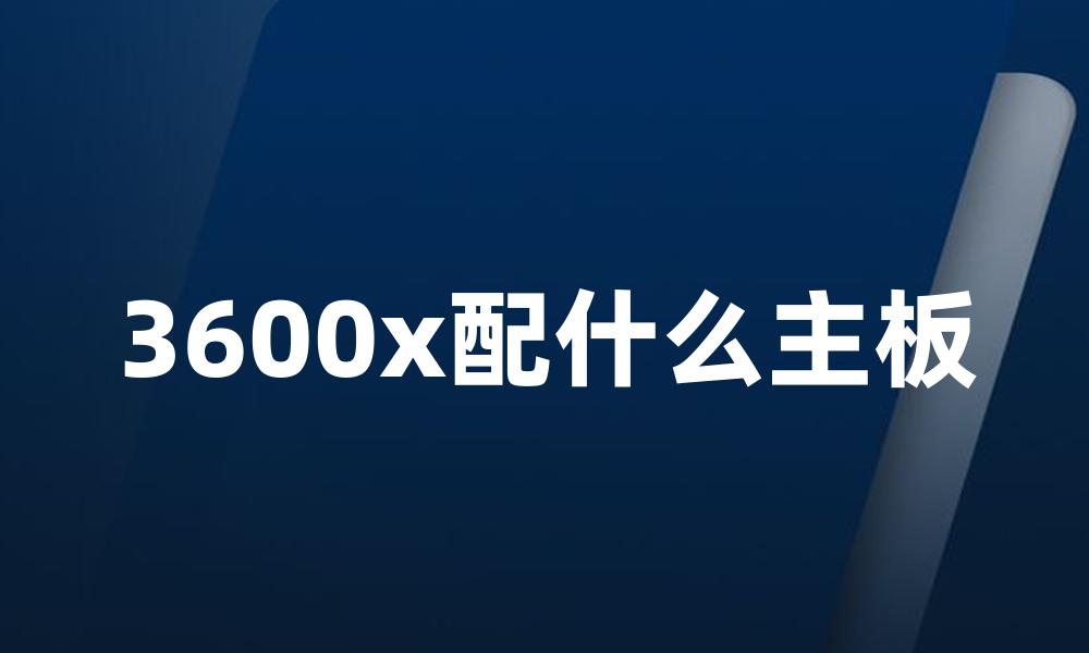 3600x配什么主板